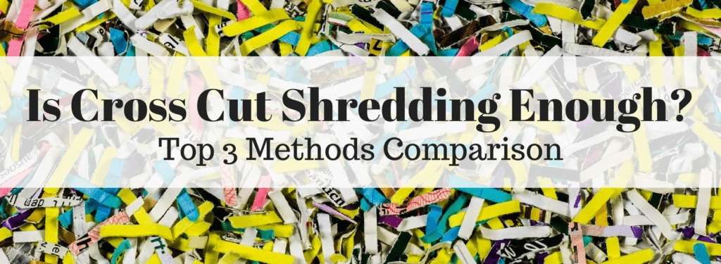 is cross cut shredding enough?