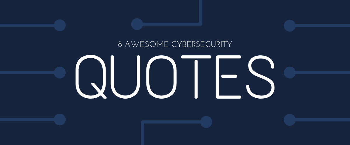 12 Awesome Cybersecurity Quotes To Help You (And Your Business) Stay Safer